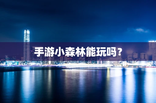 手游小森林能玩吗？