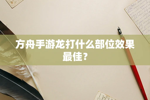 方舟手游龙打什么部位效果最佳？