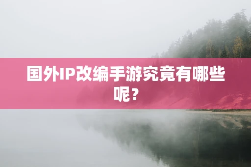 国外IP改编手游究竟有哪些呢？