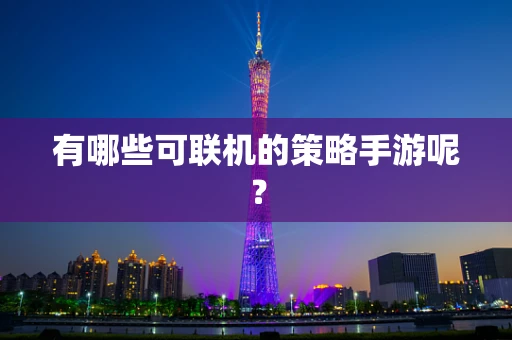 有哪些可联机的策略手游呢？