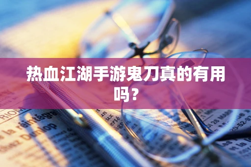 热血江湖手游鬼刀真的有用吗？