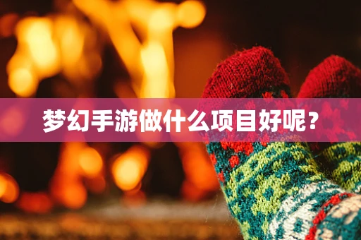 梦幻手游做什么项目好呢？