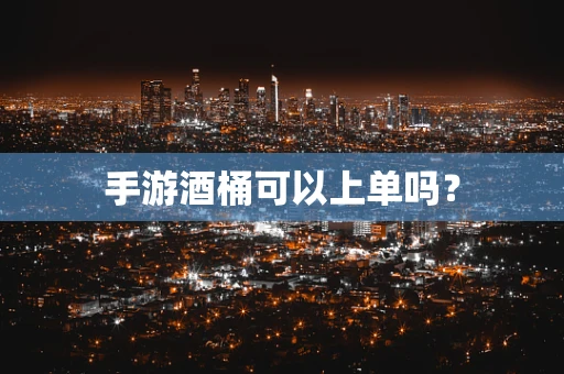 手游酒桶可以上单吗？