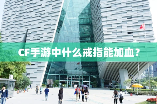 CF手游中什么戒指能加血？
