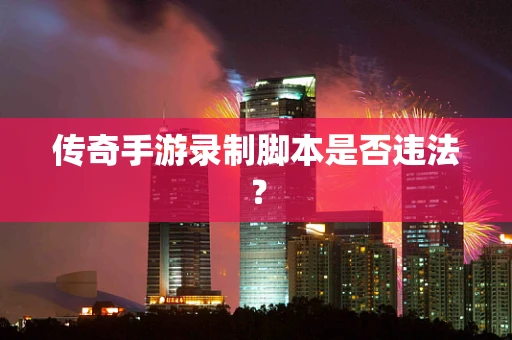 传奇手游录制脚本是否违法？