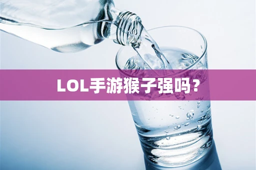 LOL手游猴子强吗？