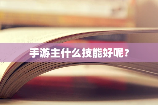 手游主什么技能好呢？