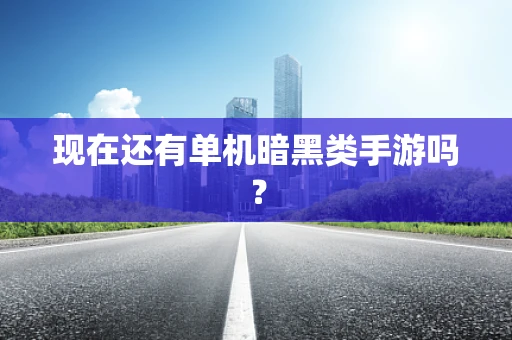现在还有单机暗黑类手游吗？