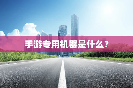 手游专用机器是什么？