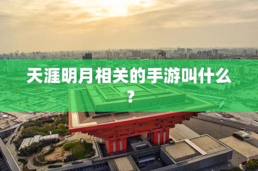 天涯明月相关的手游叫什么？