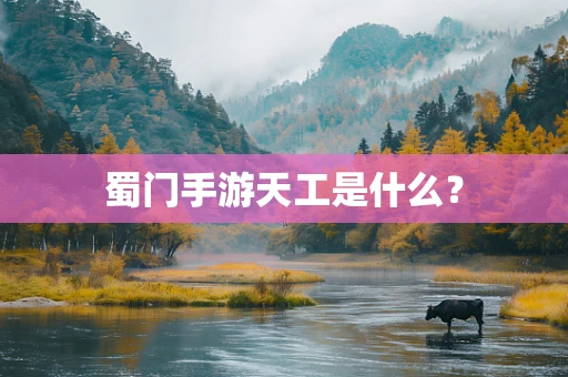 蜀门手游天工是什么？