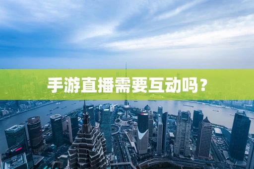 手游直播需要互动吗？