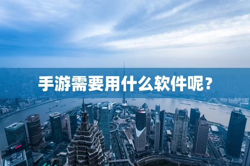 手游需要用什么软件呢？