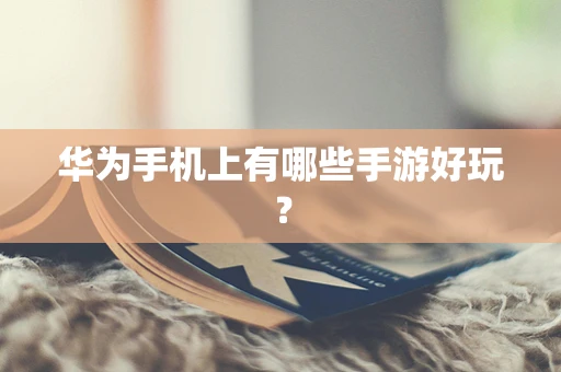 华为手机上有哪些手游好玩？