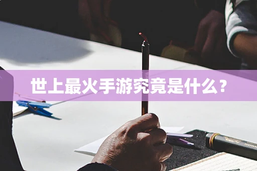 世上最火手游究竟是什么？