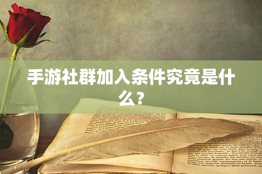 手游社群加入条件究竟是什么？