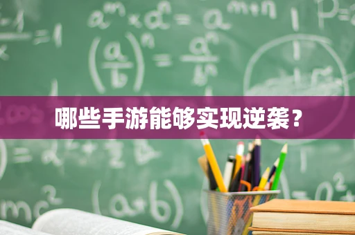 哪些手游能够实现逆袭？