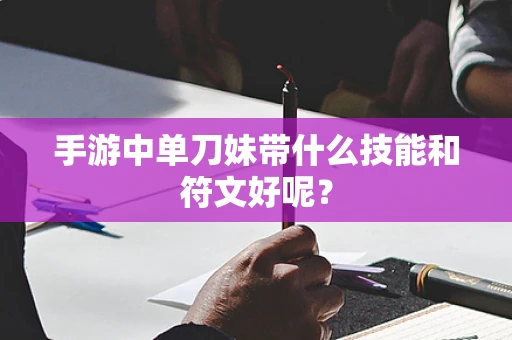 手游中单刀妹带什么技能和符文好呢？