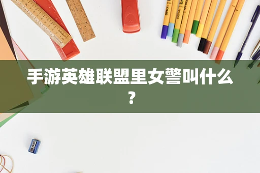 手游英雄联盟里女警叫什么？