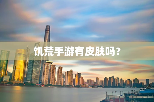 饥荒手游有皮肤吗？