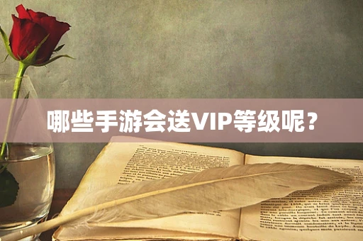 哪些手游会送VIP等级呢？