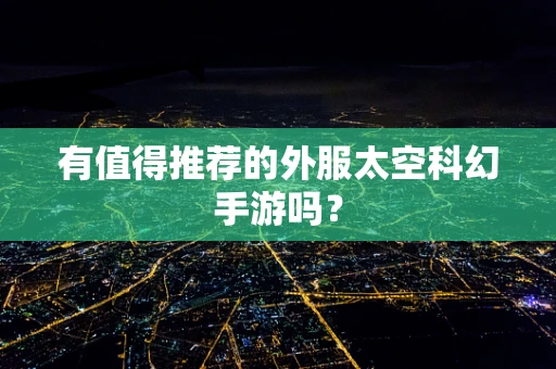 有值得推荐的外服太空科幻手游吗？