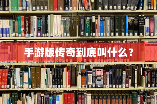 手游版传奇到底叫什么？