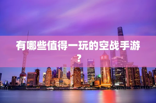 有哪些值得一玩的空战手游？