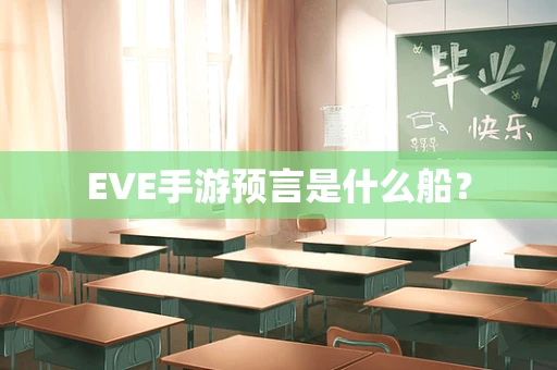 EVE手游预言是什么船？