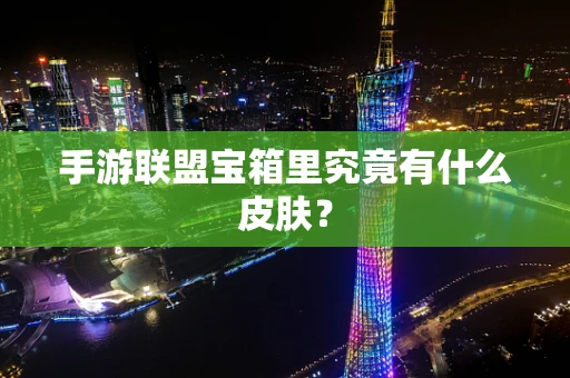 手游联盟宝箱里究竟有什么皮肤？
