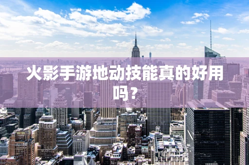 火影手游地动技能真的好用吗？