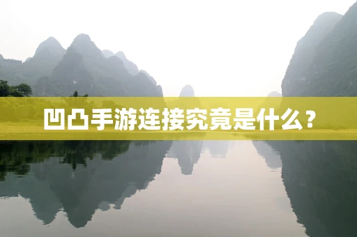 凹凸手游连接究竟是什么？