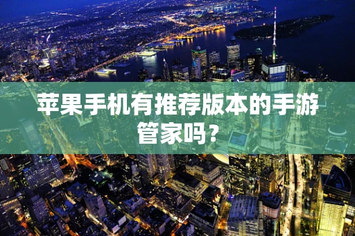 苹果手机有推荐版本的手游管家吗？
