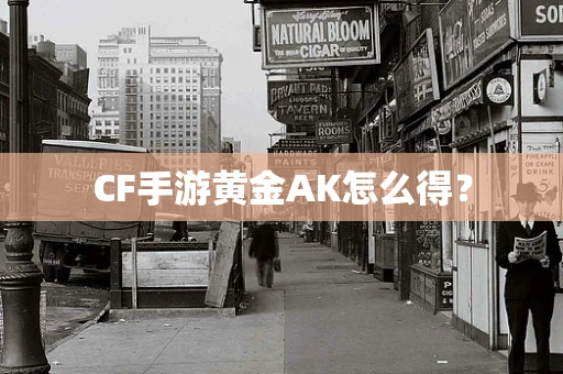 CF手游黄金AK怎么得？