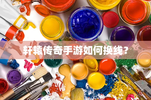 轩辕传奇手游如何换线？