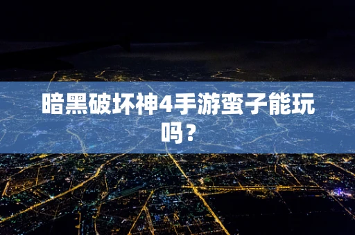 暗黑破坏神4手游蛮子能玩吗？