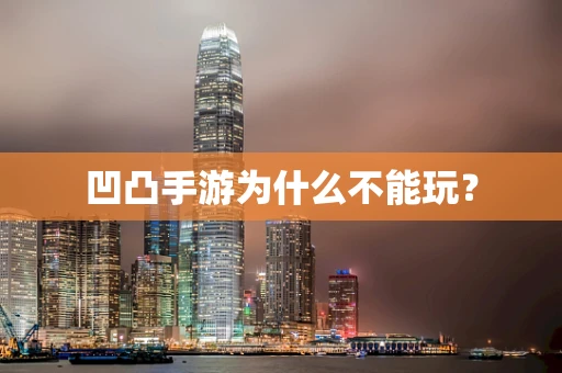 凹凸手游为什么不能玩？