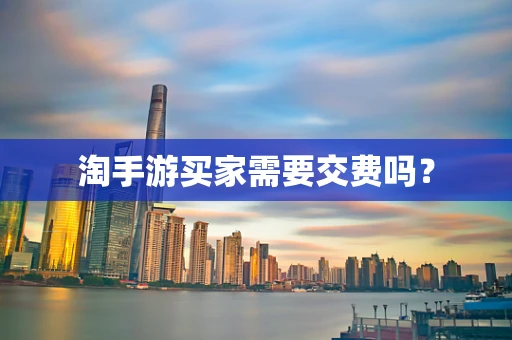 淘手游买家需要交费吗？