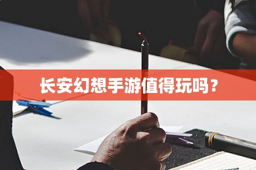 长安幻想手游值得玩吗？