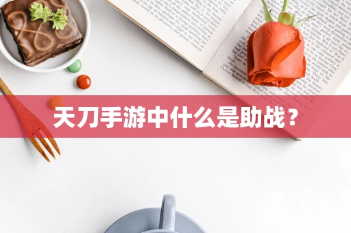 天刀手游中什么是助战？
