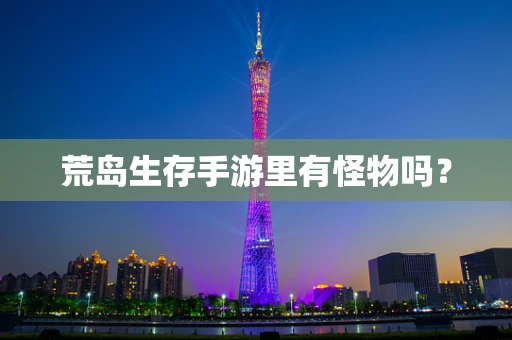 荒岛生存手游里有怪物吗？