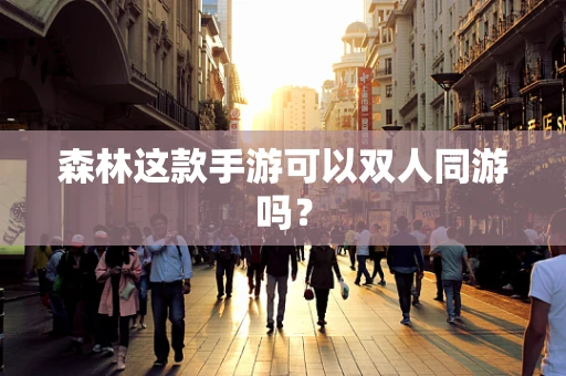 森林这款手游可以双人同游吗？