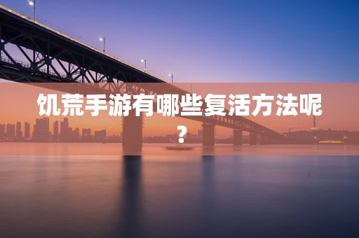 饥荒手游有哪些复活方法呢？