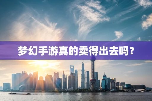 梦幻手游真的卖得出去吗？