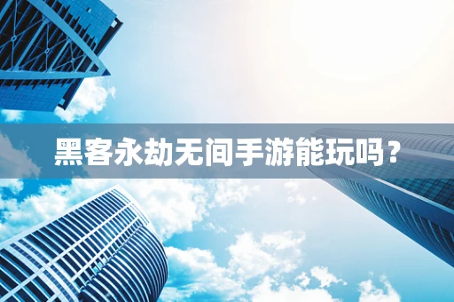 黑客永劫无间手游能玩吗？