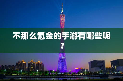 不那么氪金的手游有哪些呢？