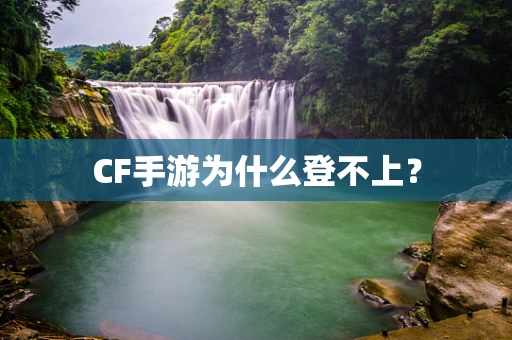 CF手游为什么登不上？