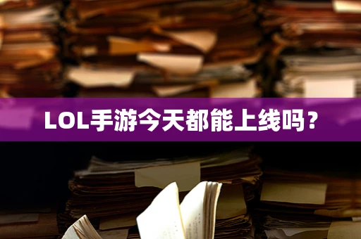 LOL手游今天都能上线吗？
