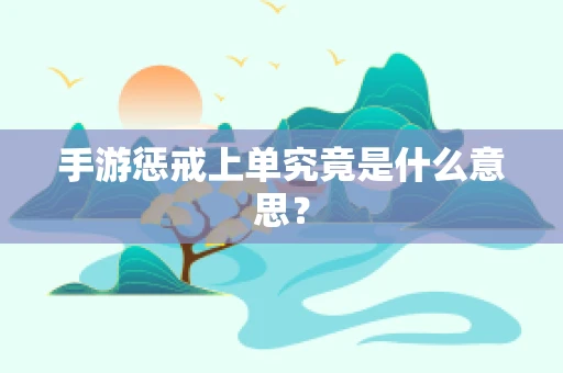 手游惩戒上单究竟是什么意思？