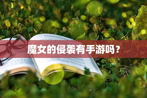 魔女的侵袭有手游吗？